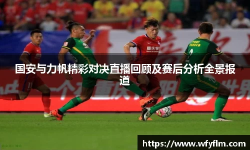国安与力帆精彩对决直播回顾及赛后分析全景报道
