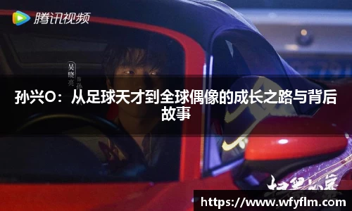 孙兴O：从足球天才到全球偶像的成长之路与背后故事