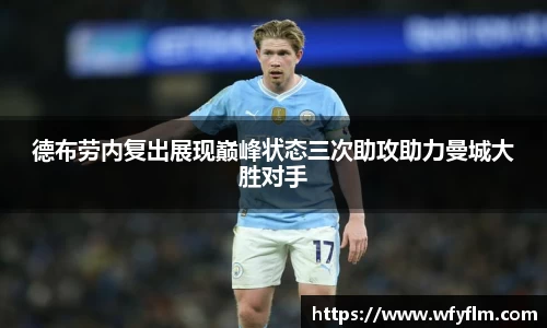 德布劳内复出展现巅峰状态三次助攻助力曼城大胜对手