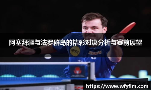 阿塞拜疆与法罗群岛的精彩对决分析与赛前展望