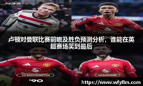 卢顿对曼联比赛前瞻及胜负预测分析，谁能在英超赛场笑到最后
