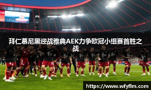 拜仁慕尼黑迎战雅典AEK力争欧冠小组赛首胜之战