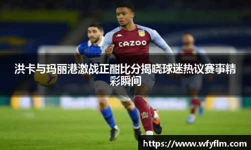 洪卡与玛丽港激战正酣比分揭晓球迷热议赛事精彩瞬间